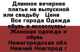 Длинное вечернее платье на выпускной или свадьбу › Цена ­ 9 000 - Все города Одежда, обувь и аксессуары » Женская одежда и обувь   . Нижегородская обл.,Нижний Новгород г.